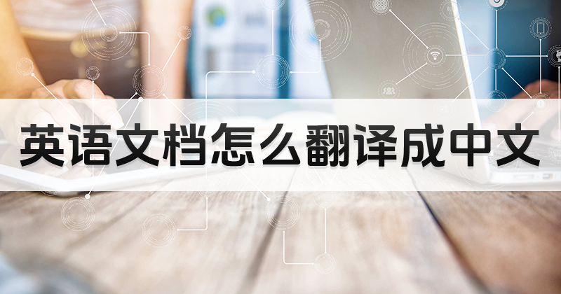 英文文檔怎樣翻譯中文，整篇文檔翻譯教程
