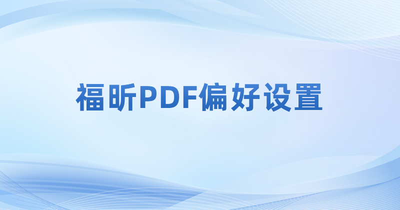 怎么調(diào)整PDF閱讀器的基礎設置?pdf修改軟件基礎設置的方法